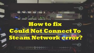 How to fix Could Not Connect To Steam Network Error?