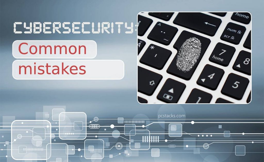 Seven Common Cybersecurity Mistakes You Can Avoid