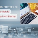 Essential Factors to Consider Before Choosing Email Hosting