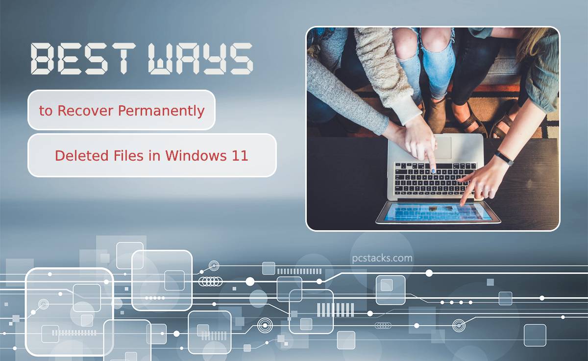 Best Ways to Recover Permanently Deleted Files in Windows 11